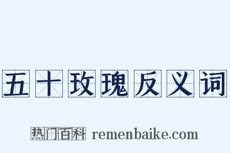 五十玫瑰反义词是什么意思的图片